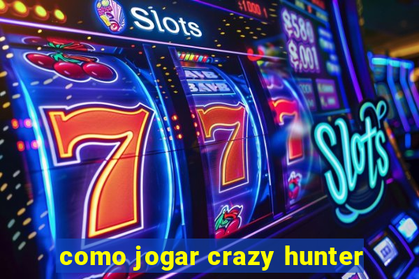 como jogar crazy hunter